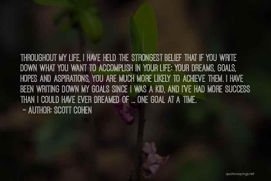 Scott Cohen Quotes: Throughout My Life, I Have Held The Strongest Belief That If You Write Down What You Want To Accomplish In