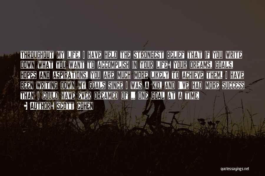 Scott Cohen Quotes: Throughout My Life, I Have Held The Strongest Belief That If You Write Down What You Want To Accomplish In