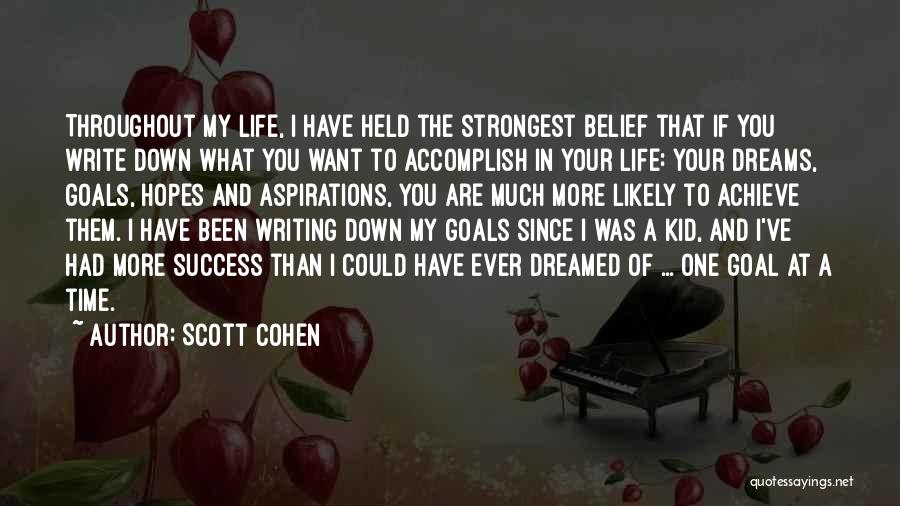 Scott Cohen Quotes: Throughout My Life, I Have Held The Strongest Belief That If You Write Down What You Want To Accomplish In