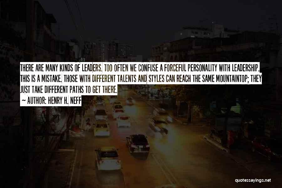 Henry H. Neff Quotes: There Are Many Kinds Of Leaders. Too Often We Confuse A Forceful Personality With Leadership. This Is A Mistake. Those