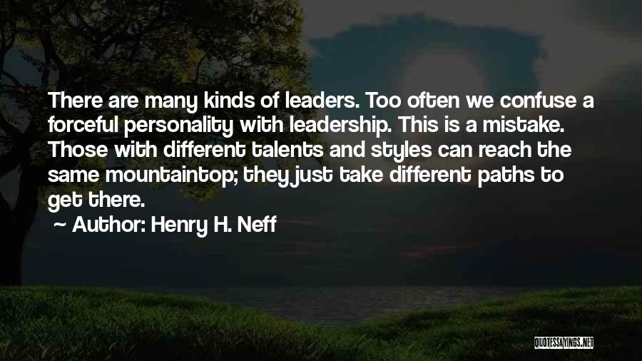 Henry H. Neff Quotes: There Are Many Kinds Of Leaders. Too Often We Confuse A Forceful Personality With Leadership. This Is A Mistake. Those