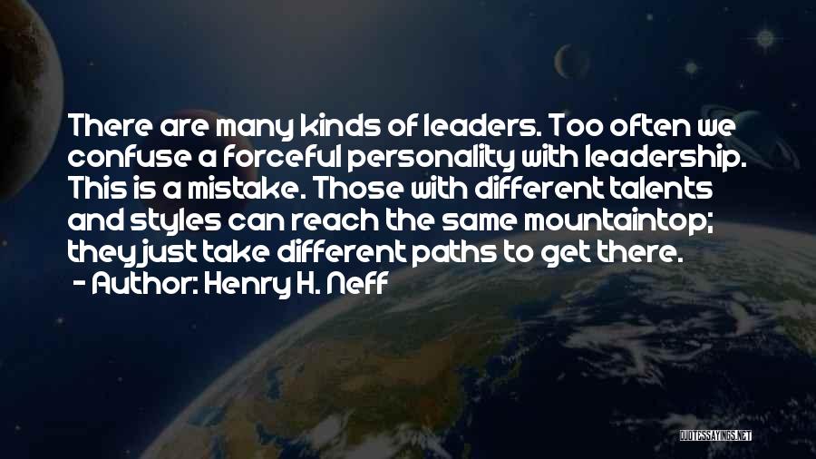 Henry H. Neff Quotes: There Are Many Kinds Of Leaders. Too Often We Confuse A Forceful Personality With Leadership. This Is A Mistake. Those