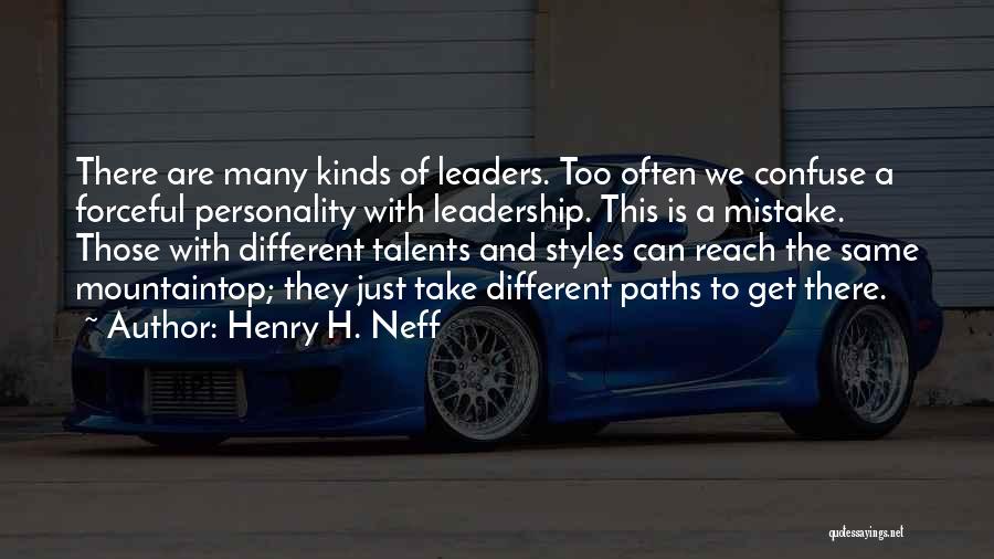 Henry H. Neff Quotes: There Are Many Kinds Of Leaders. Too Often We Confuse A Forceful Personality With Leadership. This Is A Mistake. Those