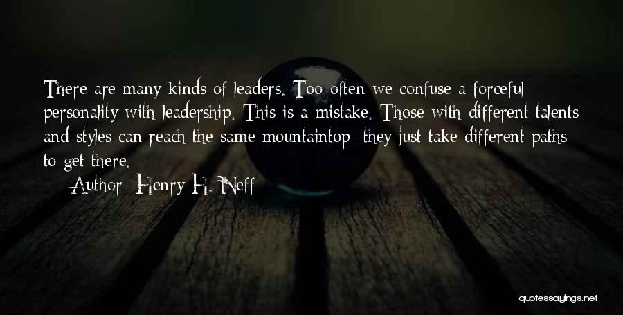 Henry H. Neff Quotes: There Are Many Kinds Of Leaders. Too Often We Confuse A Forceful Personality With Leadership. This Is A Mistake. Those