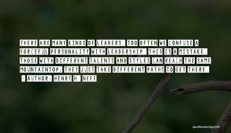 Henry H. Neff Quotes: There Are Many Kinds Of Leaders. Too Often We Confuse A Forceful Personality With Leadership. This Is A Mistake. Those