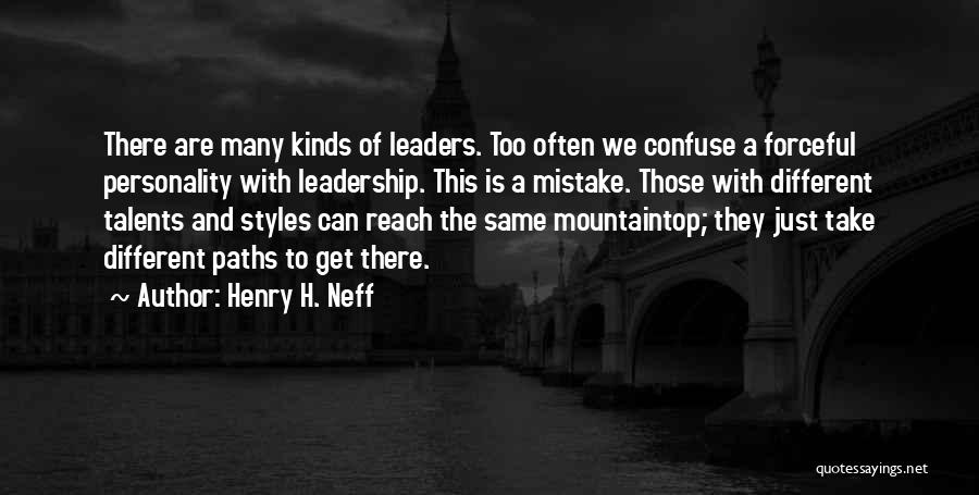 Henry H. Neff Quotes: There Are Many Kinds Of Leaders. Too Often We Confuse A Forceful Personality With Leadership. This Is A Mistake. Those