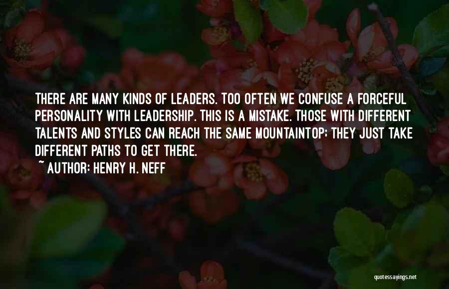 Henry H. Neff Quotes: There Are Many Kinds Of Leaders. Too Often We Confuse A Forceful Personality With Leadership. This Is A Mistake. Those