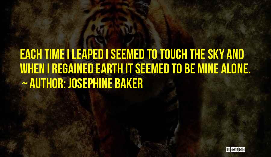 Josephine Baker Quotes: Each Time I Leaped I Seemed To Touch The Sky And When I Regained Earth It Seemed To Be Mine