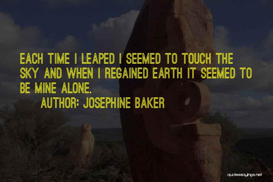 Josephine Baker Quotes: Each Time I Leaped I Seemed To Touch The Sky And When I Regained Earth It Seemed To Be Mine