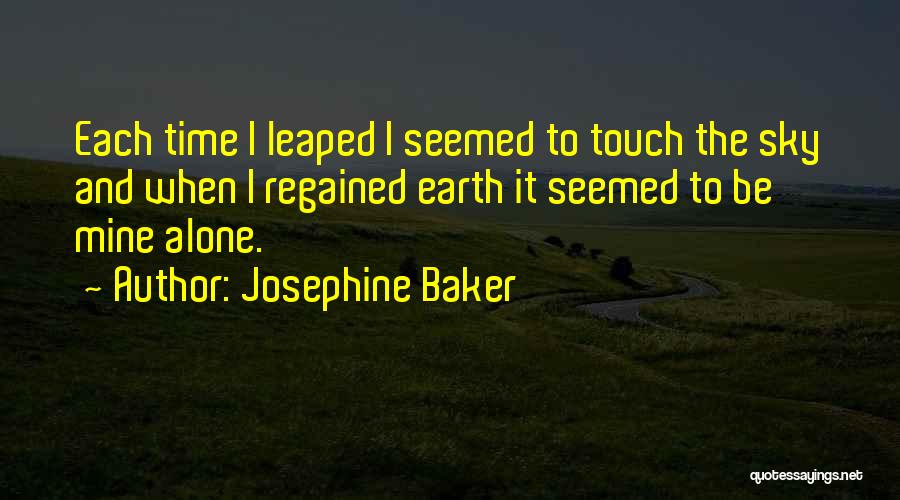 Josephine Baker Quotes: Each Time I Leaped I Seemed To Touch The Sky And When I Regained Earth It Seemed To Be Mine
