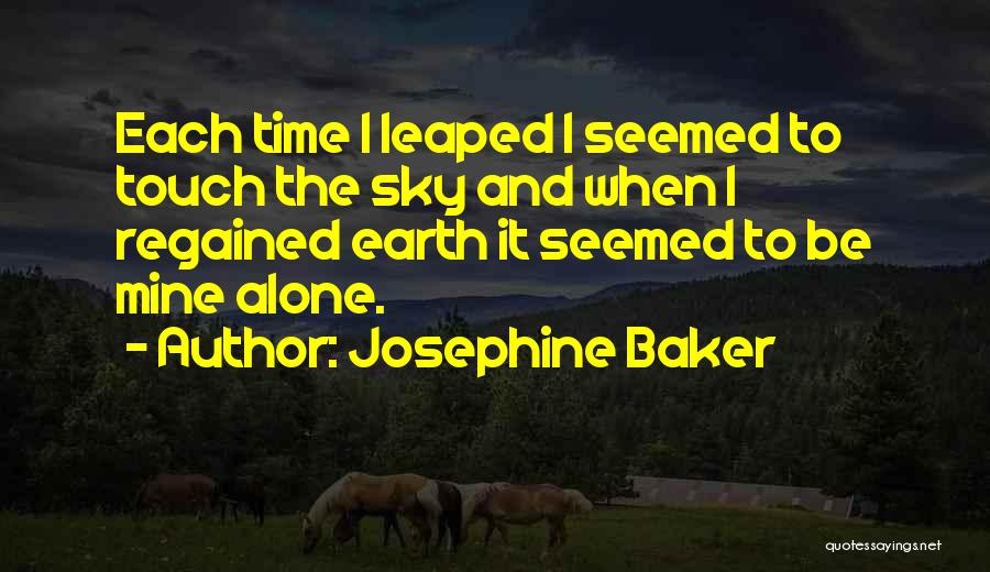 Josephine Baker Quotes: Each Time I Leaped I Seemed To Touch The Sky And When I Regained Earth It Seemed To Be Mine
