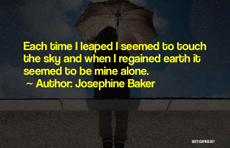 Josephine Baker Quotes: Each Time I Leaped I Seemed To Touch The Sky And When I Regained Earth It Seemed To Be Mine