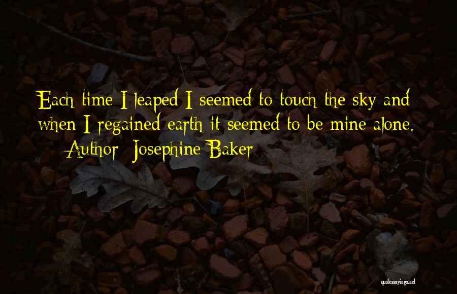 Josephine Baker Quotes: Each Time I Leaped I Seemed To Touch The Sky And When I Regained Earth It Seemed To Be Mine