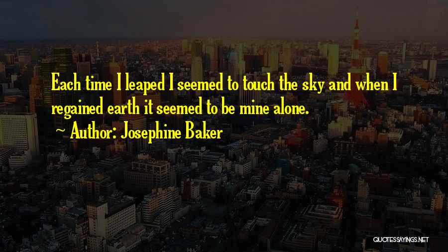 Josephine Baker Quotes: Each Time I Leaped I Seemed To Touch The Sky And When I Regained Earth It Seemed To Be Mine