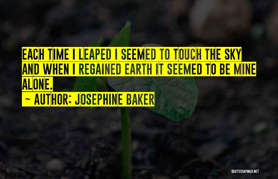 Josephine Baker Quotes: Each Time I Leaped I Seemed To Touch The Sky And When I Regained Earth It Seemed To Be Mine