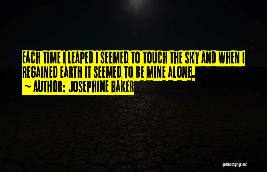 Josephine Baker Quotes: Each Time I Leaped I Seemed To Touch The Sky And When I Regained Earth It Seemed To Be Mine