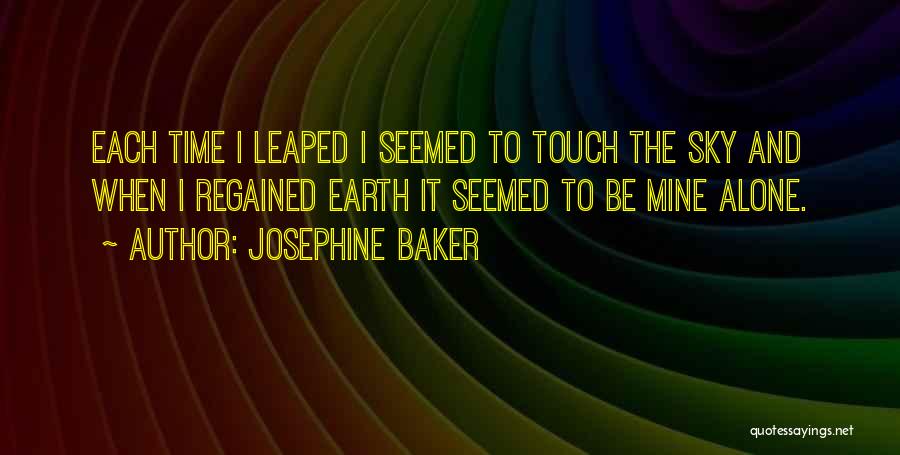 Josephine Baker Quotes: Each Time I Leaped I Seemed To Touch The Sky And When I Regained Earth It Seemed To Be Mine