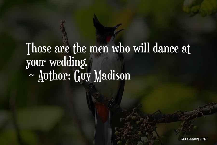 Guy Madison Quotes: Those Are The Men Who Will Dance At Your Wedding.