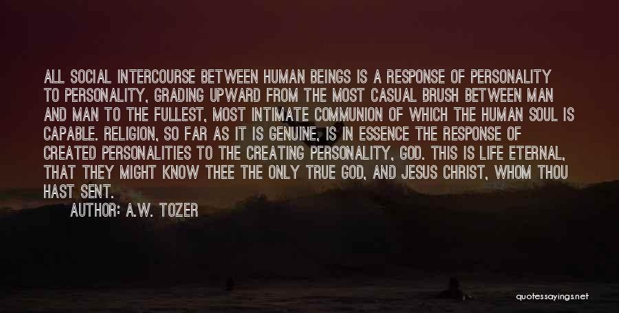 A.W. Tozer Quotes: All Social Intercourse Between Human Beings Is A Response Of Personality To Personality, Grading Upward From The Most Casual Brush