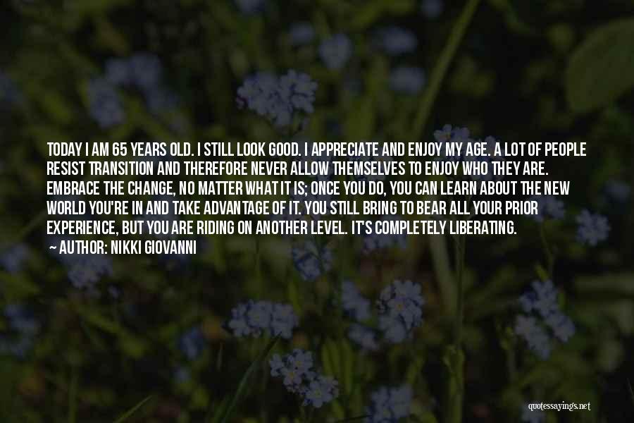 Nikki Giovanni Quotes: Today I Am 65 Years Old. I Still Look Good. I Appreciate And Enjoy My Age. A Lot Of People