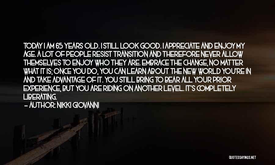 Nikki Giovanni Quotes: Today I Am 65 Years Old. I Still Look Good. I Appreciate And Enjoy My Age. A Lot Of People