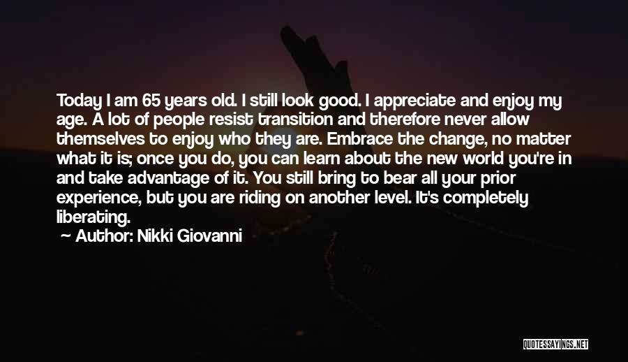 Nikki Giovanni Quotes: Today I Am 65 Years Old. I Still Look Good. I Appreciate And Enjoy My Age. A Lot Of People