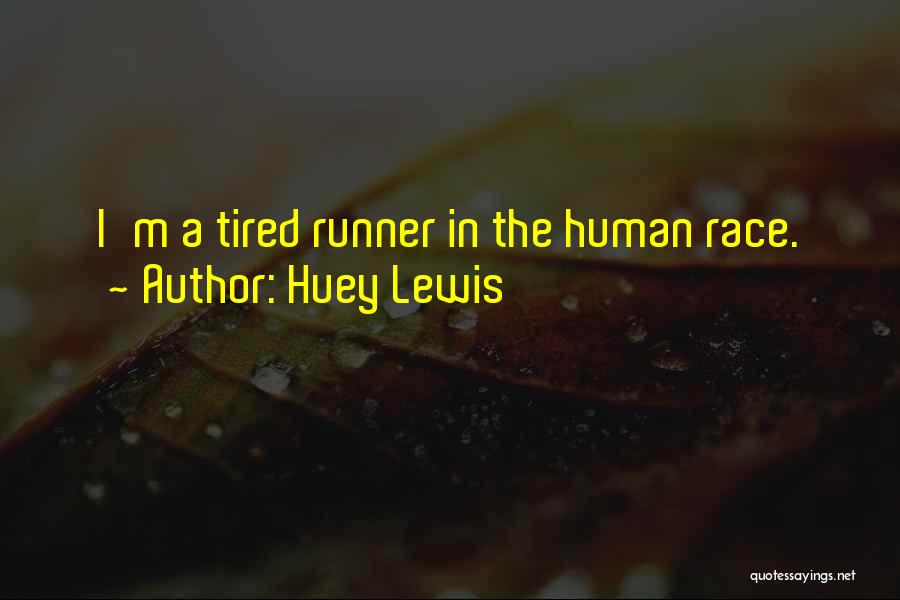 Huey Lewis Quotes: I'm A Tired Runner In The Human Race.