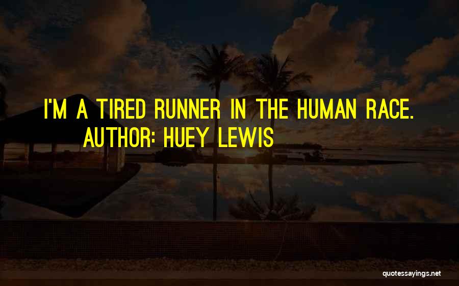 Huey Lewis Quotes: I'm A Tired Runner In The Human Race.