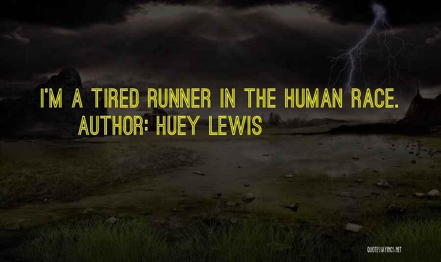 Huey Lewis Quotes: I'm A Tired Runner In The Human Race.