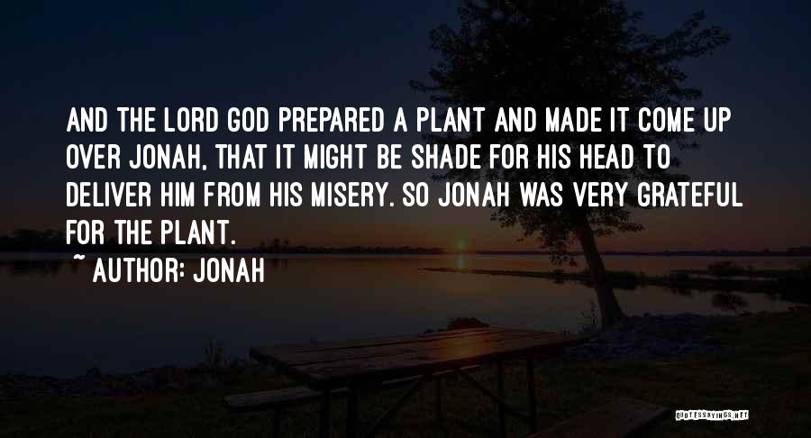 Jonah Quotes: And The Lord God Prepared A Plant And Made It Come Up Over Jonah, That It Might Be Shade For