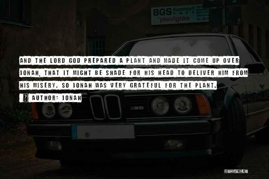 Jonah Quotes: And The Lord God Prepared A Plant And Made It Come Up Over Jonah, That It Might Be Shade For