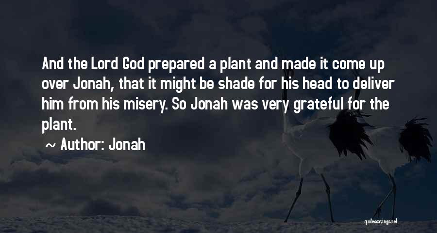 Jonah Quotes: And The Lord God Prepared A Plant And Made It Come Up Over Jonah, That It Might Be Shade For