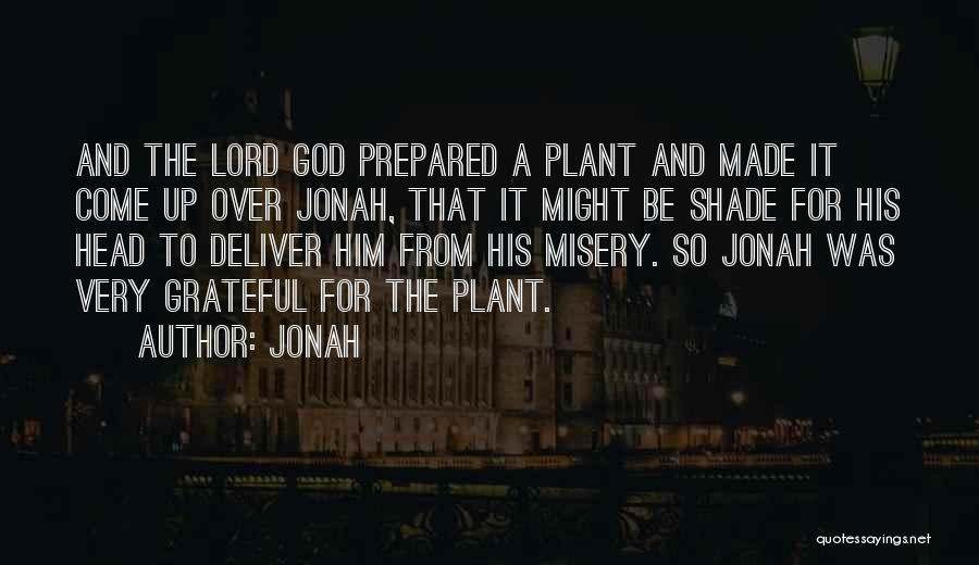 Jonah Quotes: And The Lord God Prepared A Plant And Made It Come Up Over Jonah, That It Might Be Shade For