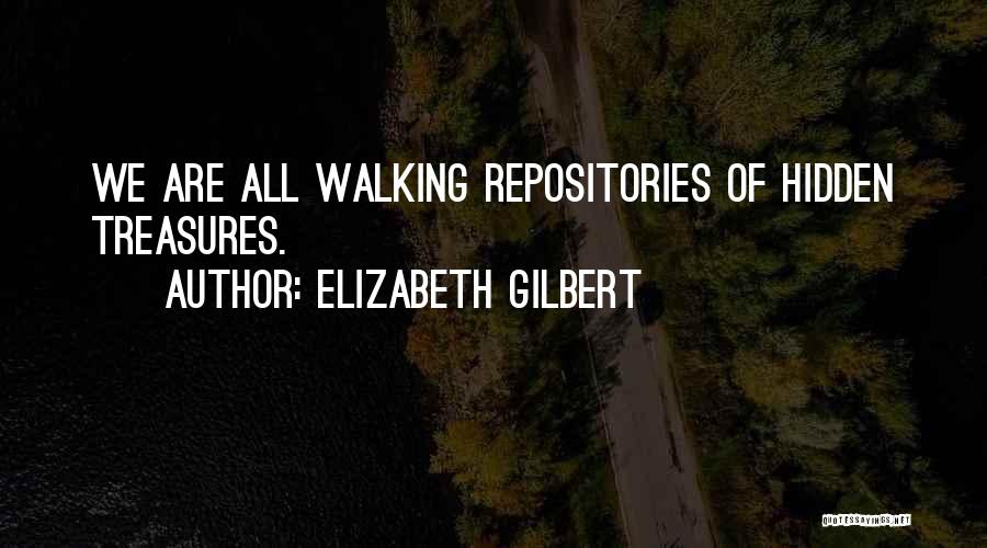 Elizabeth Gilbert Quotes: We Are All Walking Repositories Of Hidden Treasures.