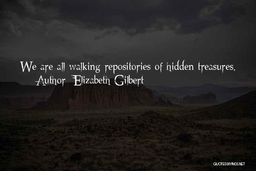 Elizabeth Gilbert Quotes: We Are All Walking Repositories Of Hidden Treasures.