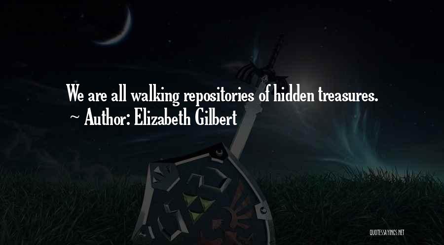 Elizabeth Gilbert Quotes: We Are All Walking Repositories Of Hidden Treasures.