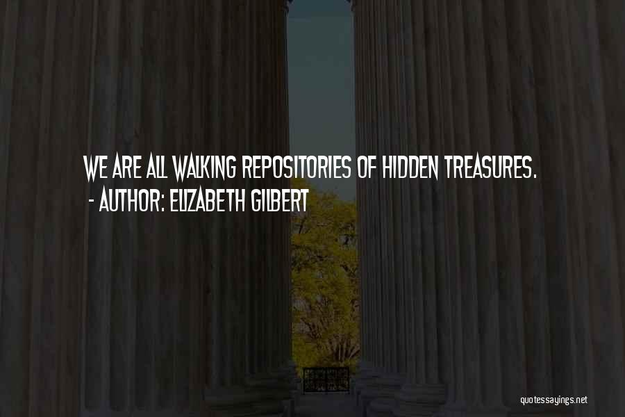 Elizabeth Gilbert Quotes: We Are All Walking Repositories Of Hidden Treasures.
