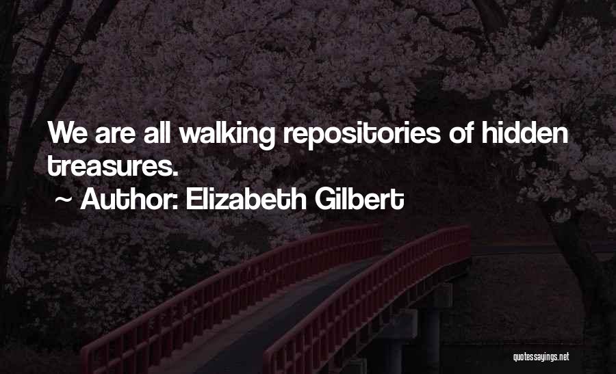 Elizabeth Gilbert Quotes: We Are All Walking Repositories Of Hidden Treasures.