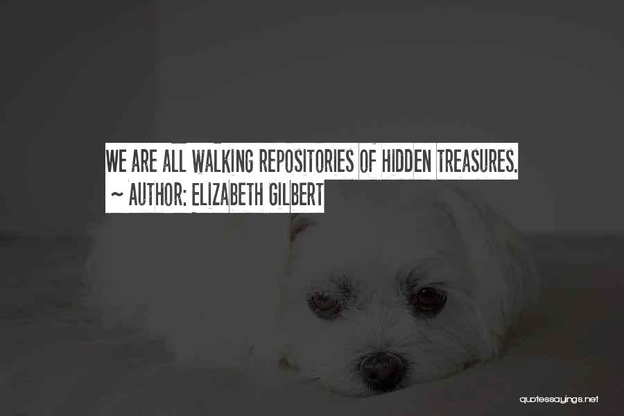 Elizabeth Gilbert Quotes: We Are All Walking Repositories Of Hidden Treasures.