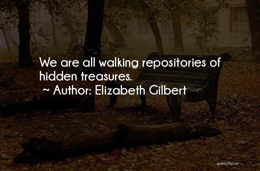 Elizabeth Gilbert Quotes: We Are All Walking Repositories Of Hidden Treasures.