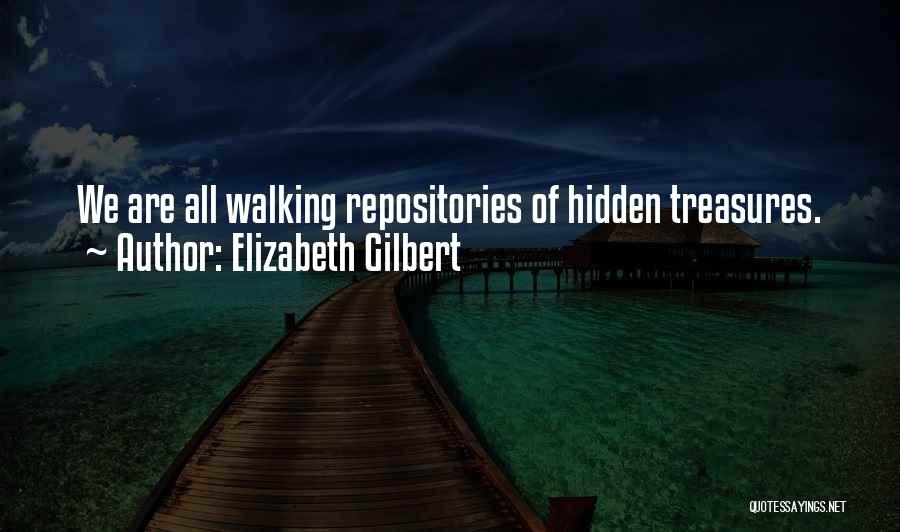 Elizabeth Gilbert Quotes: We Are All Walking Repositories Of Hidden Treasures.