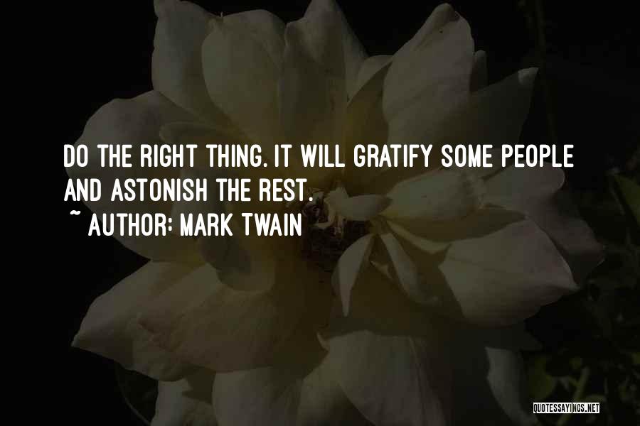 Mark Twain Quotes: Do The Right Thing. It Will Gratify Some People And Astonish The Rest.