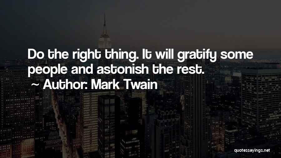 Mark Twain Quotes: Do The Right Thing. It Will Gratify Some People And Astonish The Rest.
