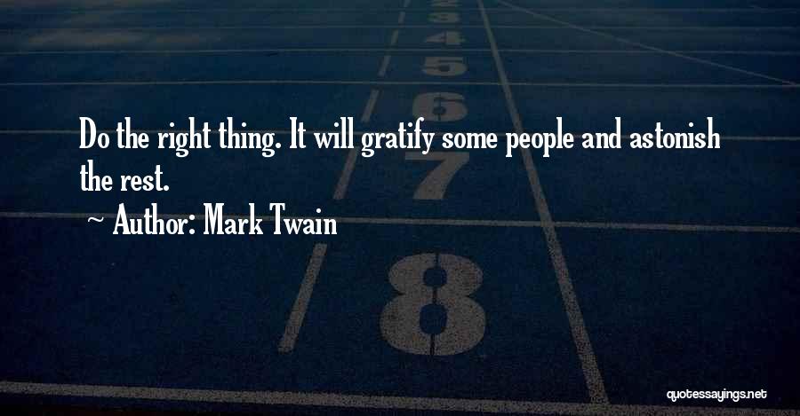 Mark Twain Quotes: Do The Right Thing. It Will Gratify Some People And Astonish The Rest.