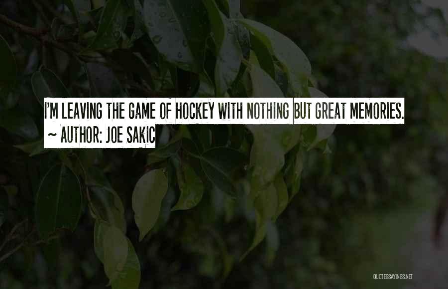 Joe Sakic Quotes: I'm Leaving The Game Of Hockey With Nothing But Great Memories.