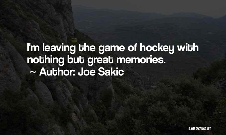 Joe Sakic Quotes: I'm Leaving The Game Of Hockey With Nothing But Great Memories.