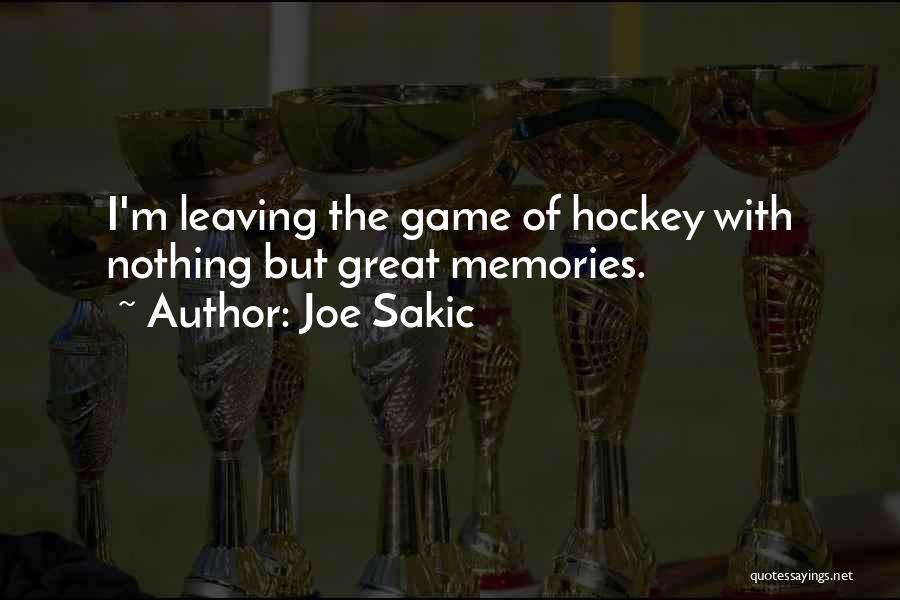 Joe Sakic Quotes: I'm Leaving The Game Of Hockey With Nothing But Great Memories.