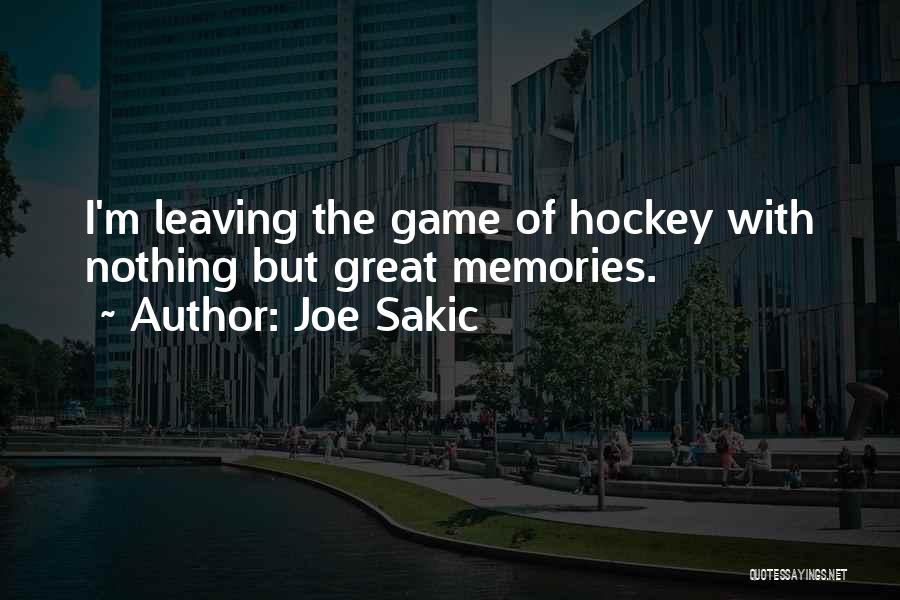 Joe Sakic Quotes: I'm Leaving The Game Of Hockey With Nothing But Great Memories.