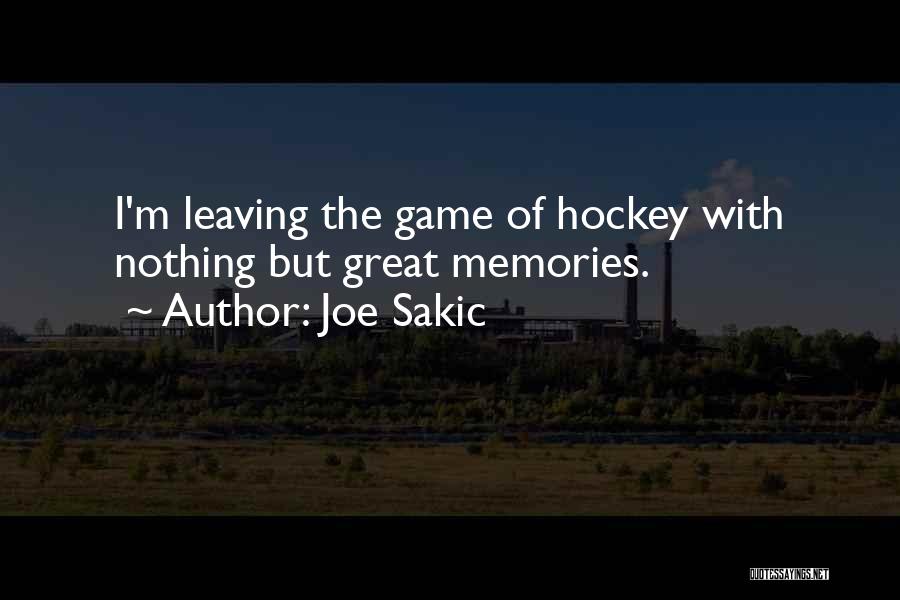 Joe Sakic Quotes: I'm Leaving The Game Of Hockey With Nothing But Great Memories.