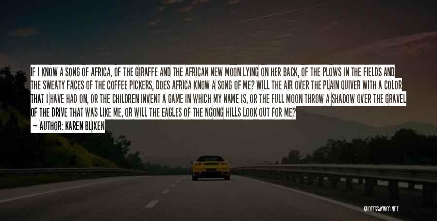 Karen Blixen Quotes: If I Know A Song Of Africa, Of The Giraffe And The African New Moon Lying On Her Back, Of
